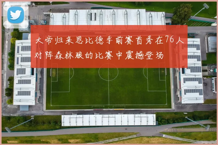 大帝归来恩比德季前赛首秀在76人对阵森林狼的比赛中震撼登场