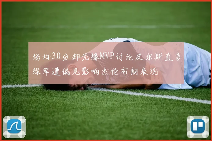 场均30分却无缘MVP讨论皮尔斯直言绿军遭偏见影响杰伦布朗表现