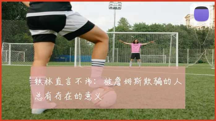 铁林直言不讳：被詹姆斯欺骗的人总有存在的意义