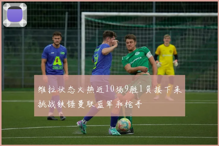 维拉状态火热近10场9胜1负接下来挑战铁锤曼联蓝军和枪手